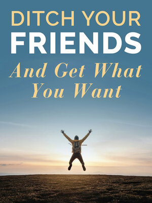 cover image of Ditch Your Friends and Get What You Want